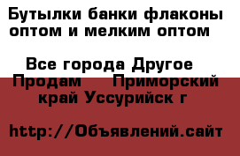 Бутылки,банки,флаконы,оптом и мелким оптом. - Все города Другое » Продам   . Приморский край,Уссурийск г.